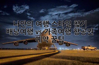✈️ 나만의 여행 스타일 찾기: 배낭여행 vs 가족여행 항공권 예약 꿀팁!